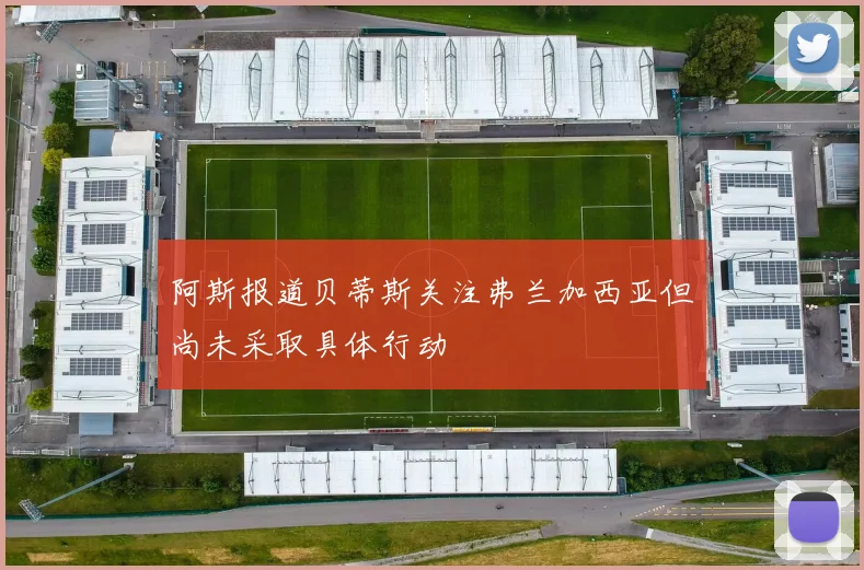 阿斯报道贝蒂斯关注弗兰加西亚但尚未采取具体行动